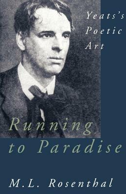 Running to Paradise: Yeats's Poetic Art by M. L. Rosenthal