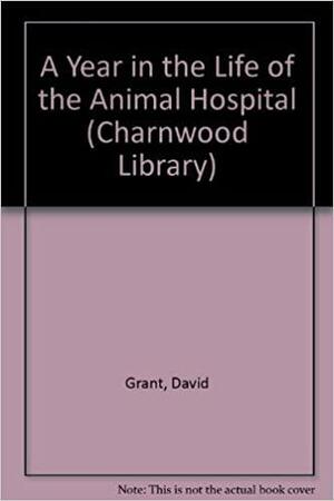 A Year in the Life of the Animal Hospital by David Grant