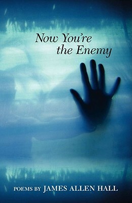 Now You're the Enemy: Poems by James Allen Hall