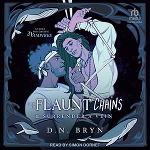 How to Flaunt Your Chains and Surrender a Vein by D.N. Bryn