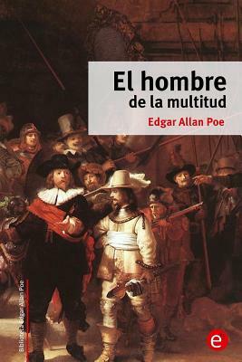 El hombre de la multitud by Edgar Allan Poe