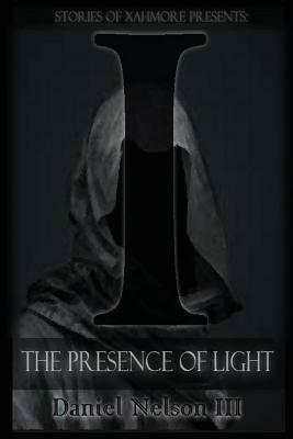 I: The Presence of Light by Daniel Nelson III