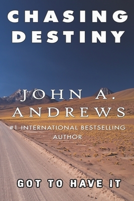 Chasing Destiny: Got To Have It by John a. Andrews