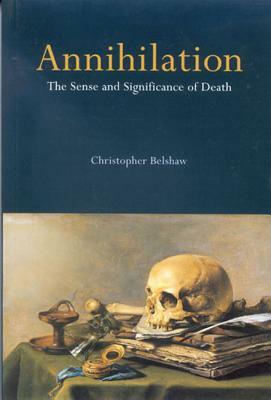 Annihilation: The Sense and Significance of Death by Christopher Belshaw