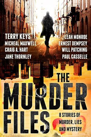 The Murder Files - 8 Stories of Murder, Lies and Mystery: (A thriller and suspense short story collection) by Ernest Dempsey, Will Patching, Paul Casselle, Jane Thornley, Terry Keys, Leah Monroe, Michael Maxwell, Craig A. Hart