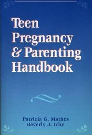 Teen Pregnancy &amp; Parenting Handbook by Beverly J. Irby, Patricia G. Mathes