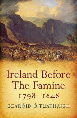 Ireland Before the Famine, 1798-1848 by Gearoid O. Tuathaigh, Gearóid Ó Tuathaigh