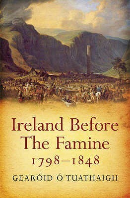 Ireland Before the Famine, 1798-1848 by Gearóid Ó Tuathaigh, Gearoid O. Tuathaigh