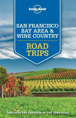 Lonely Planet San Francisco Bay Area & Wine Country Road Trips by Alison Bing, Sara Benson, Lonely Planet