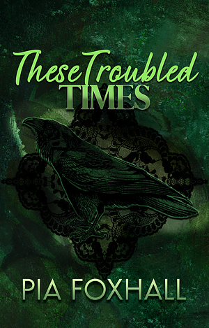 These Troubled Times by Pia Foxhall