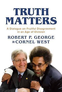 Truth Matters: A Dialogue on Fruitful Disagreement in an Age of Division by Robert P. George