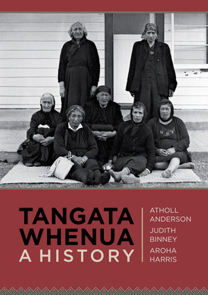 Tangata Whenua: A History by Aroha Harris, Judith Binney, Atholl Anderson