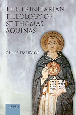 The Trinitarian Theology of St Thomas Aquinas by Gilles Emery