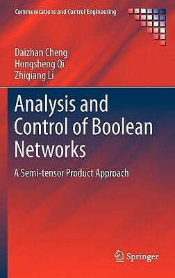 Analysis and Control of Boolean Networks: A Semi-tensor Product Approach by Zhiqiang Li, Daizhan Cheng, Hongsheng Qi