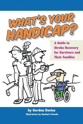 What's Your Handicap?: A Guide to Stroke Recovery for Survivors and Their Families by Gordon Davies