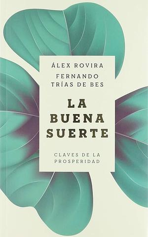 La buena suerte: Claves de la prosperidad by Álex Rovira Celma, Fernando Trías de Bes