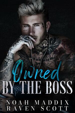 Owned by the Boss by Noah Maddix, Noah Maddix, Raven Scott