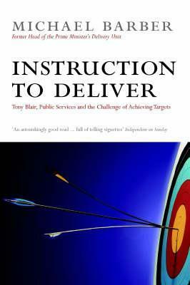 An Instruction To Deliver: Tony Blair, The Public Services And The Challenge Of Delivery by Michael Barber