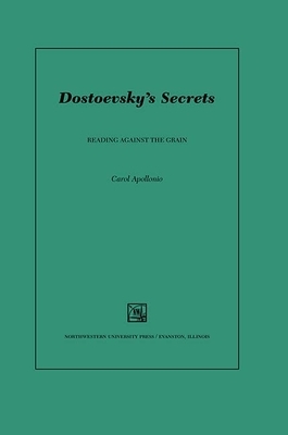 Dostoevsky's Secrets: Reading Against the Grain by Carol Apollonio