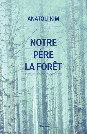 Notre père la forêt by Christine Zeytounian-Beloüs, Anatoli Kim