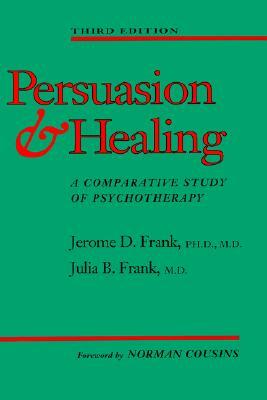 Persuasion and Healing: A Comparative Study of Psychotherapy by Julia B. Frank, Jerome D. Frank