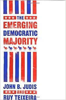 The Emerging Democratic Majority by Ruy Teixeira, John B. Judis