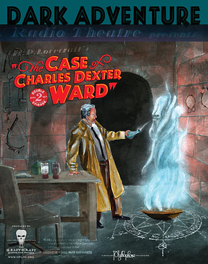 Dark Adventure Radio Theatre: The Case of Charles Dexter Ward by The H.P. Lovecraft Historical Society, H.P. Lovecraft