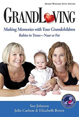 GrandLoving: Making Memories with Your Grandchildren by Elizabeth Bower, Julie Carlson, Sue Johnson