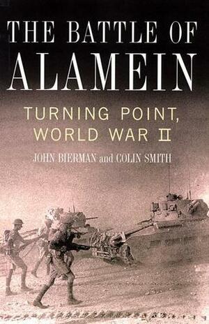 The Battle of Alamein: Turning Point, World War II by John Bierman, Colin Smith