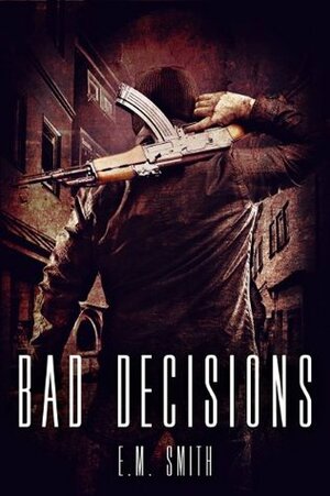 Bad Decisions by E.M. Smith