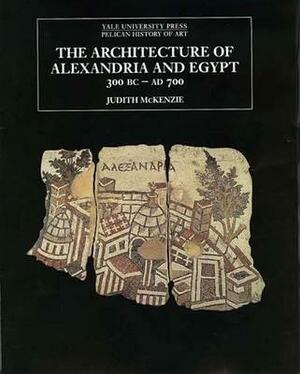 The Architecture of Alexandria and Egypt 300 B.C. to A.D. 700 by Judith McKenzie