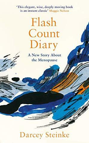 Flash Count Diary: A New Story About the Menopause by Darcey Steinke
