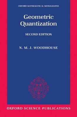 Geometric Quantization by N. M. J. Woodhouse