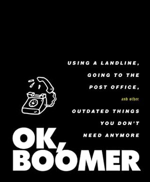 OK, Boomer: Using a Landline, Going to the Post Office, and Other Outdated Things You Don't Need Anymore by Tiller Press