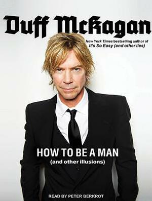 How to Be a Man: (and Other Illusions) by Duff McKagan