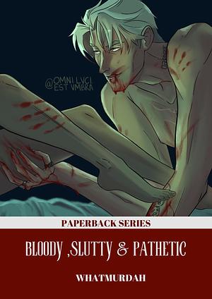 Bloody, Slutty, and Pathetic by WhatMurdah