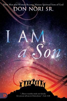 I Am a Son: How Men and Women Become Mature Spiritual Sons of God by Don Nori