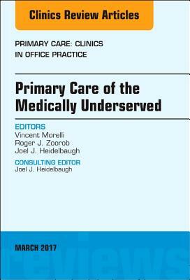 Primary Care of the Medically Underserved, an Issue of Primary Care: Clinics in Office Practice, Volume 44-1 by Roger Zoorob, Joel J. Heidelbaugh, Vincent Morelli