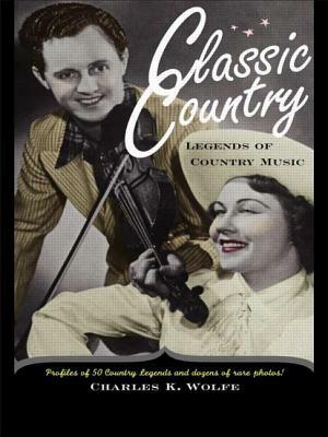 Classic Country: Legends of Country Music by Charles K. Wolfe