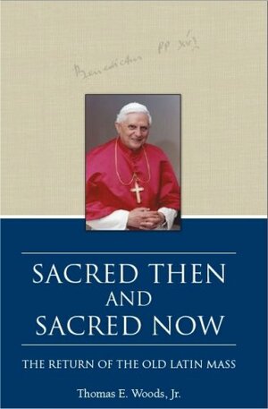 Sacred Then and Sacred Now: The Return of the Old Latin Mass by Thomas E. Woods Jr.