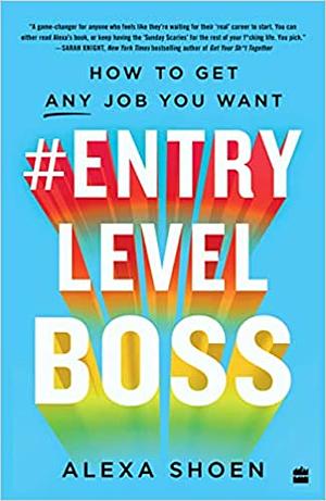 #Entry Level Boss: How to Get Any Job You Want by Alexa Shoen