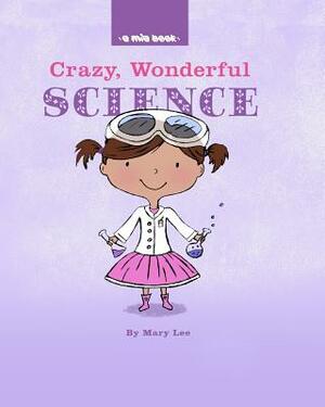 Crazy, Wonderful Science by Mary Lee