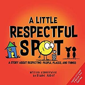 A Little Respectful SPOT: A Story About Respecting People, Places, and Things by Diane Alber