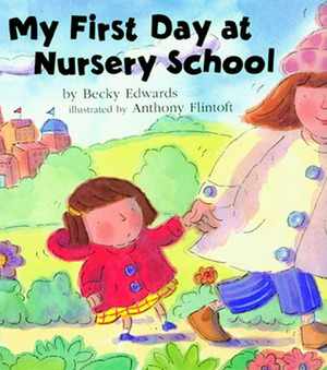 My First Day at Nursery School by Becky Edwards, Anthony Flintoft