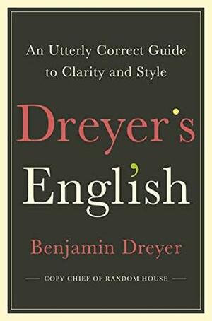 Dreyer's English: An Utterly Correct Guide to Clarity and Style: The UK Edition by Benjamin Dreyer