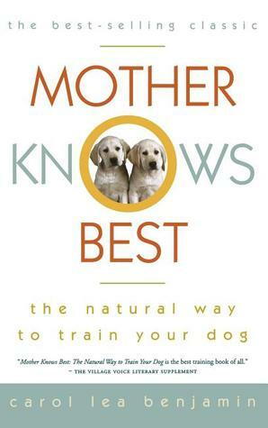 Mother Knows Best: The Natural Way to Train Your Dog by Stephen Lennard, Carol Lea Benjamin