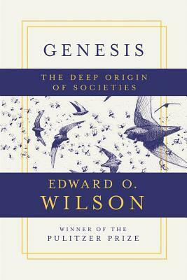 Genesis: The Deep Origin of Societies by Edward O. Wilson