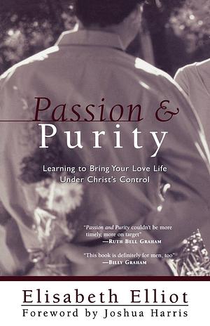 Passion and Purity: Learning to Bring Your Love Life Under Christ's Control by Elisabeth Elliot