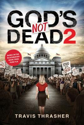 God's Not Dead 2 by Travis Thrasher