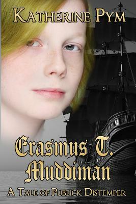 Erasmus T. Muddiman: A Tale of Publick Distemper by Katherine Pym